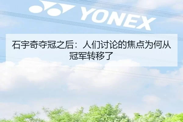 石宇奇夺冠之后：人们讨论的焦点为何从冠军转移了